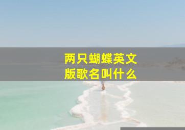 两只蝴蝶英文版歌名叫什么