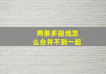 两条多段线怎么合并不到一起