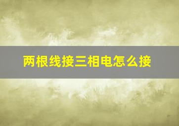 两根线接三相电怎么接