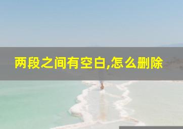 两段之间有空白,怎么删除