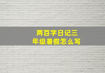 两百字日记三年级暑假怎么写