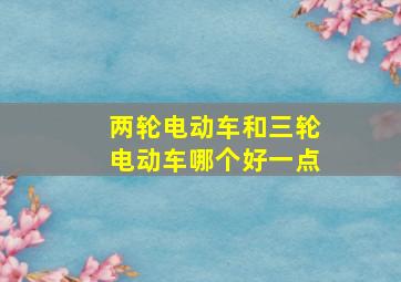 两轮电动车和三轮电动车哪个好一点