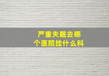 严重失眠去哪个医院挂什么科