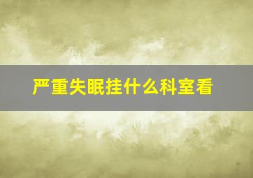 严重失眠挂什么科室看