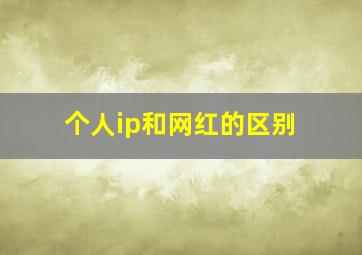 个人ip和网红的区别