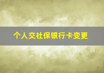 个人交社保银行卡变更