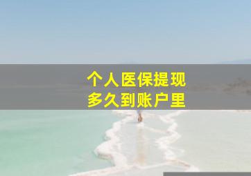 个人医保提现多久到账户里