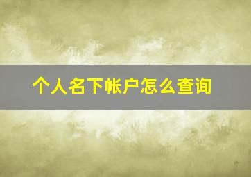 个人名下帐户怎么查询