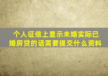 个人征信上显示未婚实际已婚房贷的话需要提交什么资料