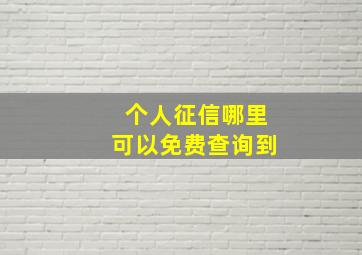 个人征信哪里可以免费查询到