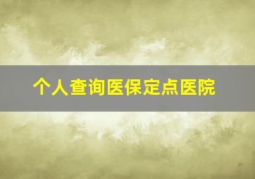 个人查询医保定点医院