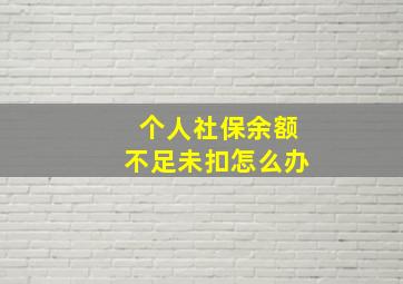 个人社保余额不足未扣怎么办