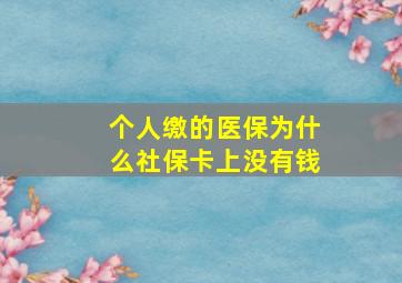 个人缴的医保为什么社保卡上没有钱