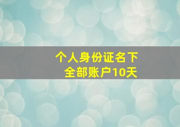 个人身份证名下全部账户10天