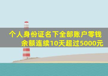 个人身份证名下全部账户零钱余额连续10天超过5000元