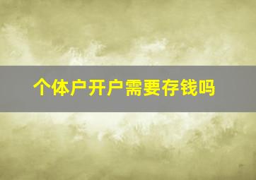 个体户开户需要存钱吗