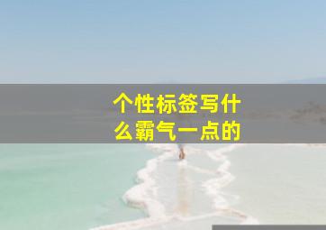 个性标签写什么霸气一点的