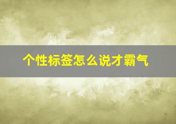 个性标签怎么说才霸气