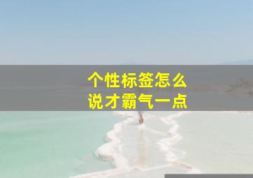 个性标签怎么说才霸气一点