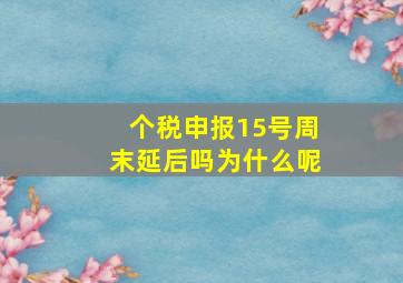 个税申报15号周末延后吗为什么呢