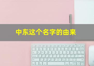 中东这个名字的由来