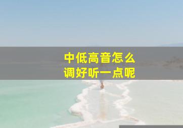 中低高音怎么调好听一点呢