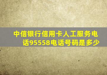 中信银行信用卡人工服务电话95558电话号码是多少