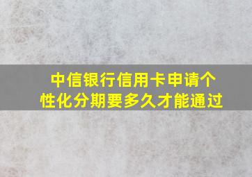 中信银行信用卡申请个性化分期要多久才能通过