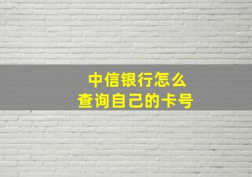 中信银行怎么查询自己的卡号