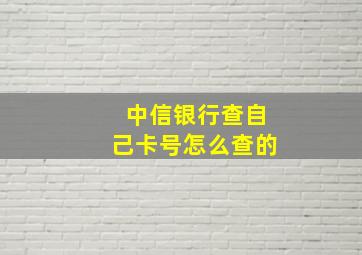 中信银行查自己卡号怎么查的