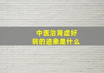 中医治肾虚好转的迹象是什么