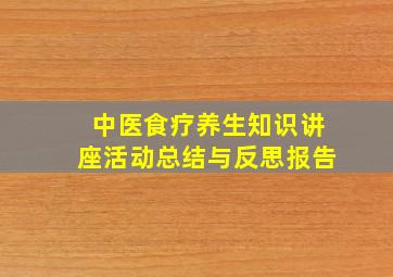 中医食疗养生知识讲座活动总结与反思报告