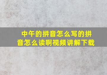 中午的拼音怎么写的拼音怎么读啊视频讲解下载