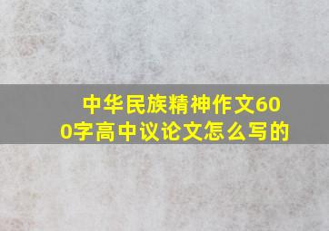 中华民族精神作文600字高中议论文怎么写的