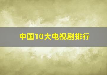 中国10大电视剧排行