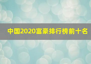 中国2020富豪排行榜前十名