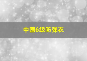 中国6级防弹衣