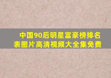 中国90后明星富豪榜排名表图片高清视频大全集免费