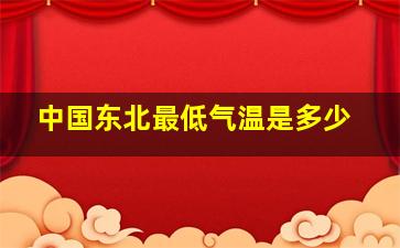 中国东北最低气温是多少