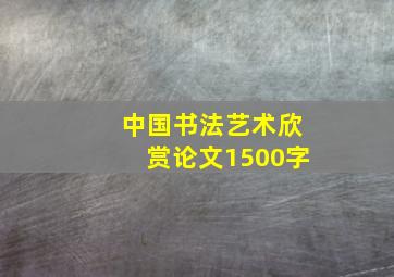 中国书法艺术欣赏论文1500字