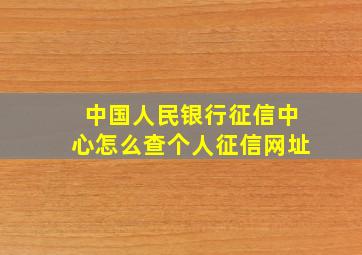 中国人民银行征信中心怎么查个人征信网址