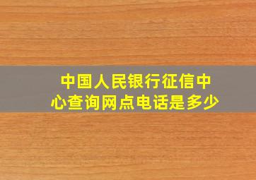 中国人民银行征信中心查询网点电话是多少