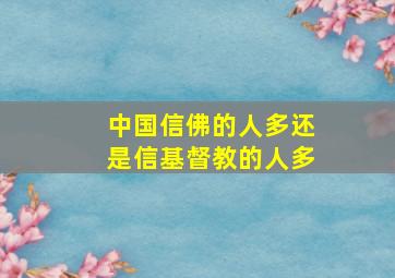 中国信佛的人多还是信基督教的人多