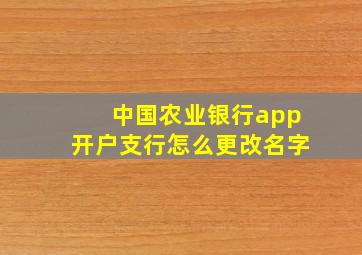 中国农业银行app开户支行怎么更改名字