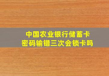 中国农业银行储蓄卡密码输错三次会锁卡吗