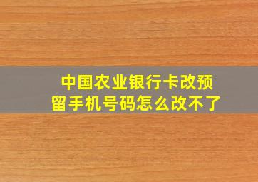 中国农业银行卡改预留手机号码怎么改不了