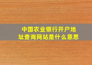 中国农业银行开户地址查询网站是什么意思