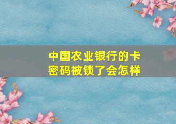 中国农业银行的卡密码被锁了会怎样