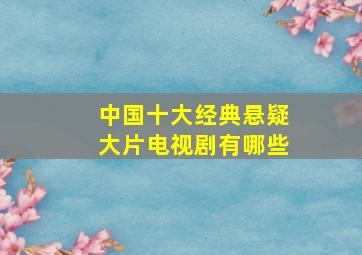 中国十大经典悬疑大片电视剧有哪些