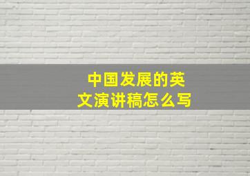 中国发展的英文演讲稿怎么写